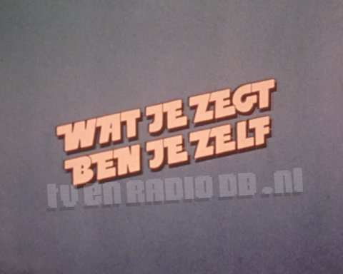 Wat Je Zegt Ben Je Zelf